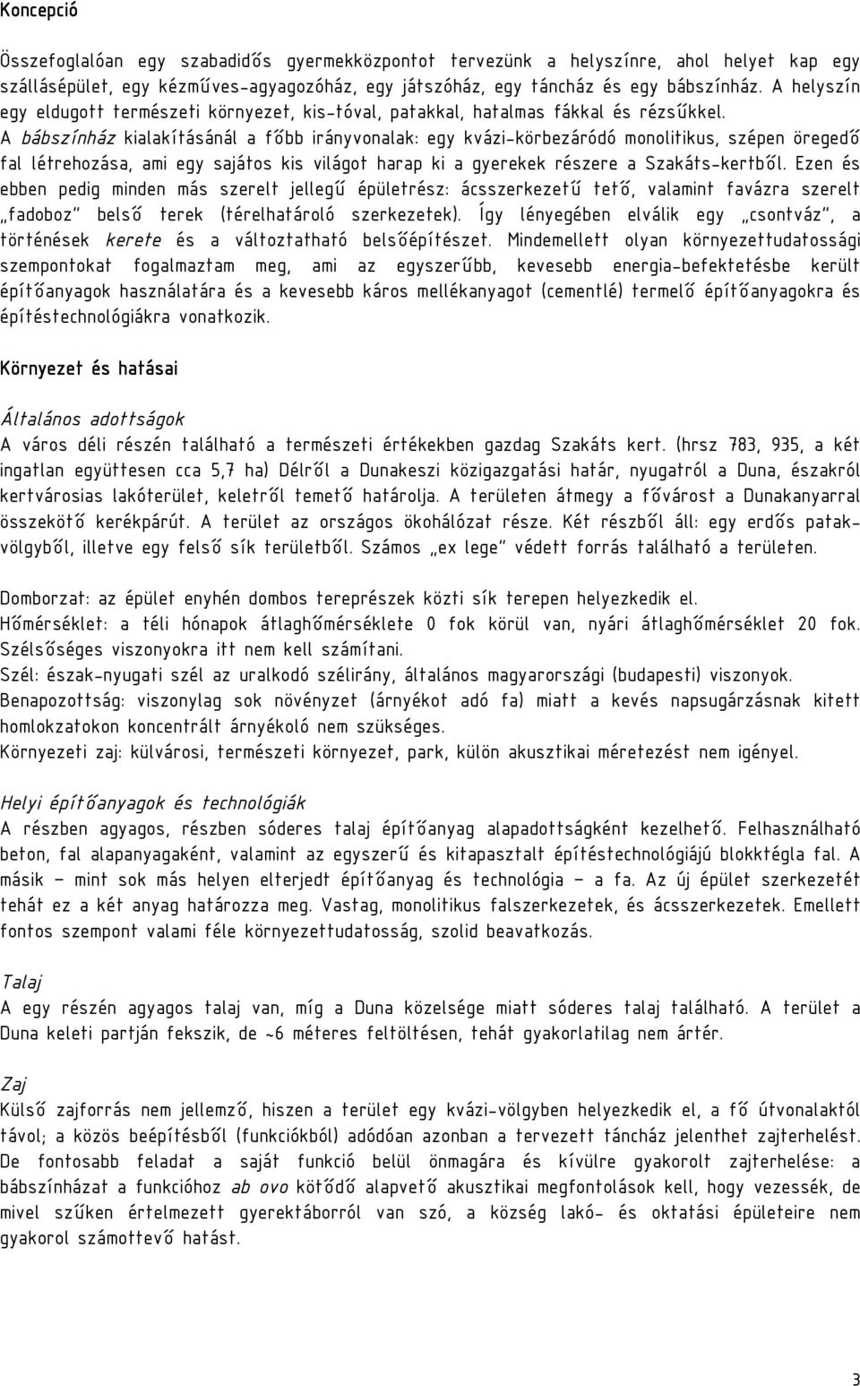 A bábszínház kialakításánál a fıbb irányvonalak: egy kvázi-körbezáródó monolitikus, szépen öregedı fal létrehozása, ami egy sajátos kis világot harap ki a gyerekek részere a Szakáts-kertbıl.