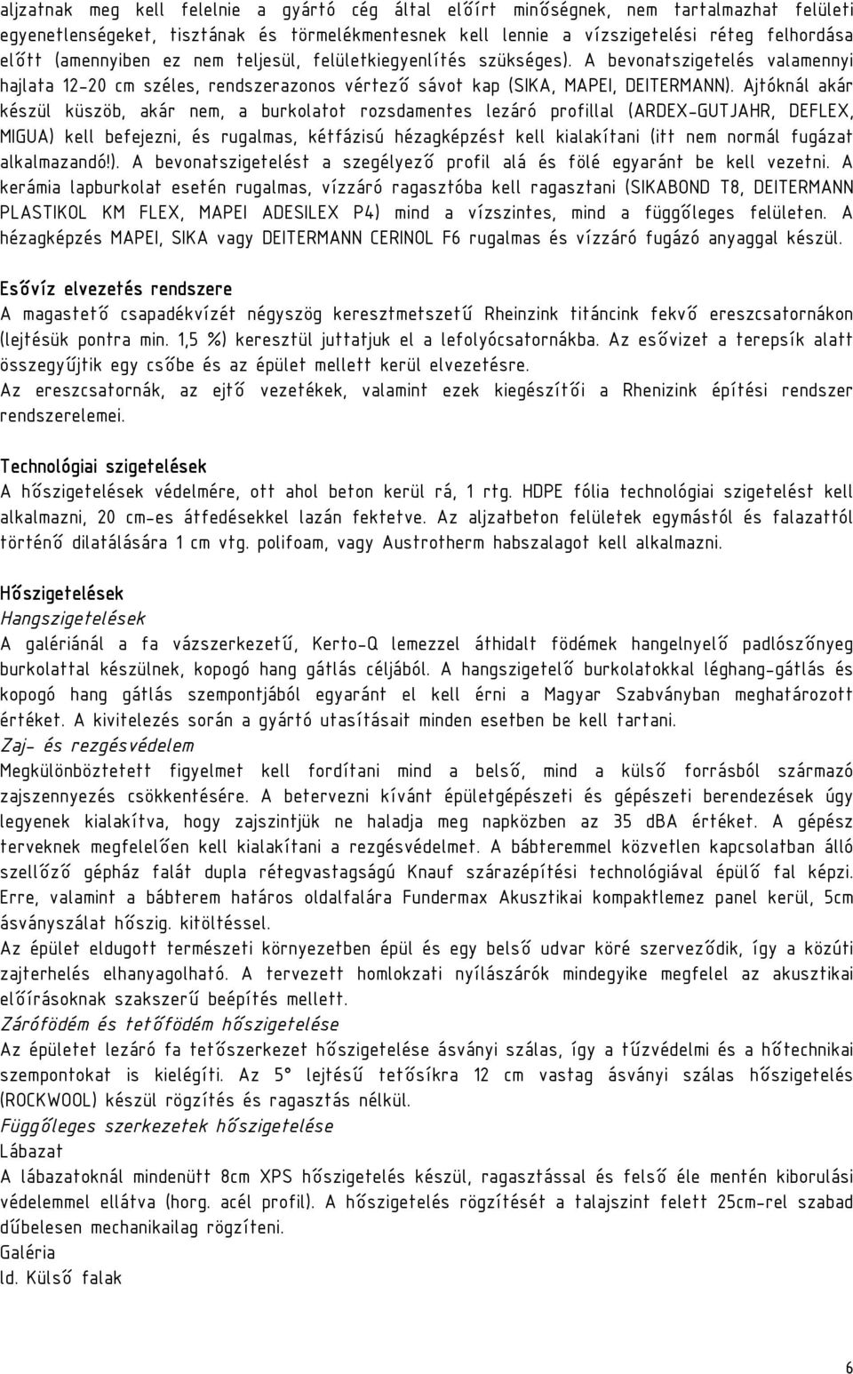 Ajtóknál akár készül küszöb, akár nem, a burkolatot rozsdamentes lezáró profillal (ARDEX-GUTJAHR, DEFLEX, MIGUA) kell befejezni, és rugalmas, kétfázisú hézagképzést kell kialakítani (itt nem normál