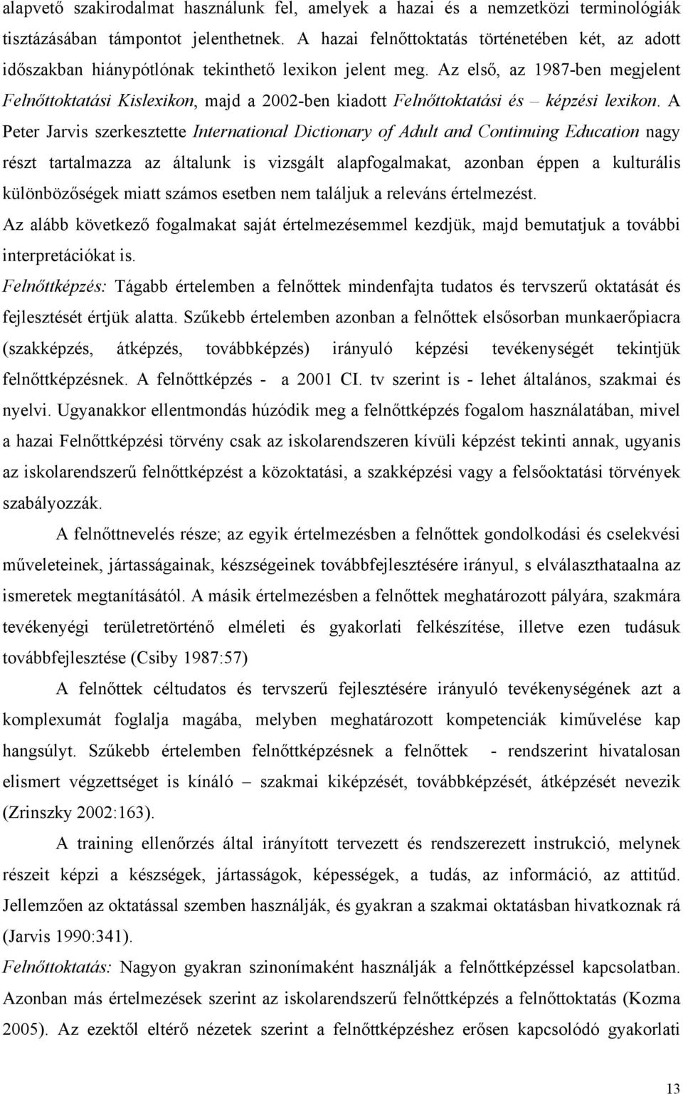 Az első, az 1987-ben megjelent Felnőttoktatási Kislexikon, majd a 2002-ben kiadott Felnőttoktatási és képzési lexikon.