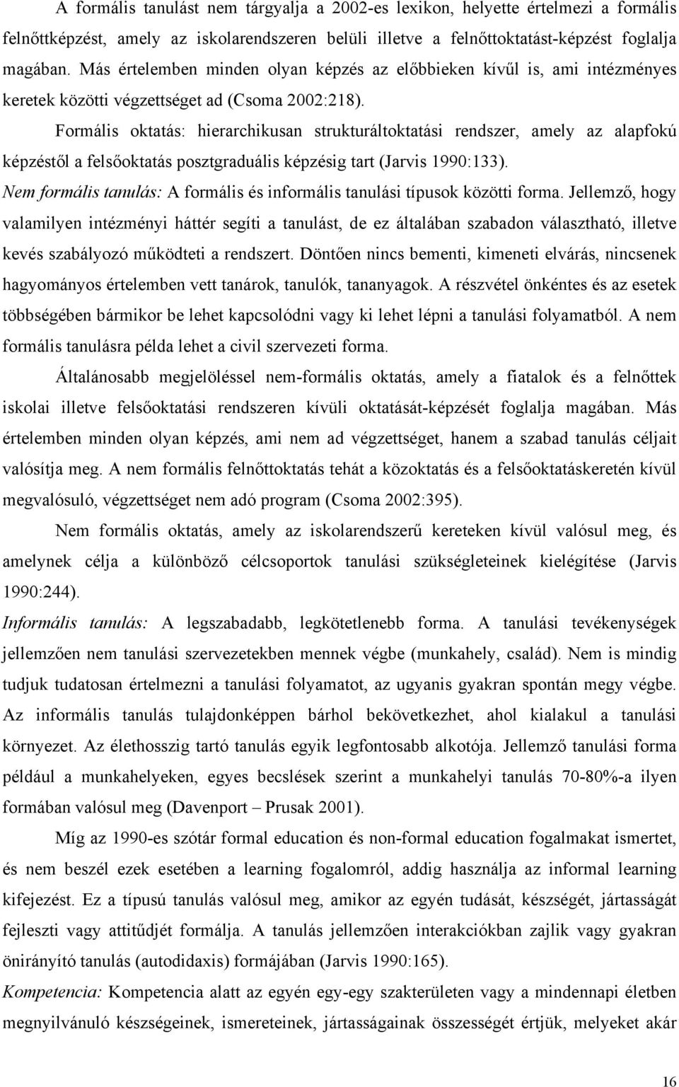 Formális oktatás: hierarchikusan strukturáltoktatási rendszer, amely az alapfokú képzéstől a felsőoktatás posztgraduális képzésig tart (Jarvis 1990:133).