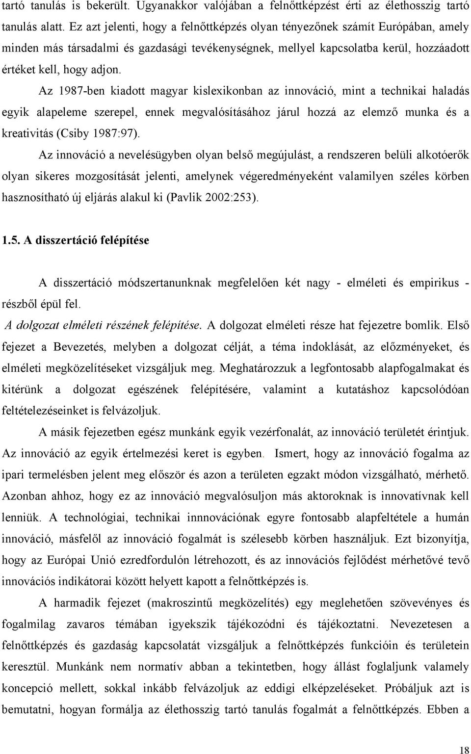 Az 1987-ben kiadott magyar kislexikonban az innováció, mint a technikai haladás egyik alapeleme szerepel, ennek megvalósításához járul hozzá az elemző munka és a kreativitás (Csiby 1987:97).