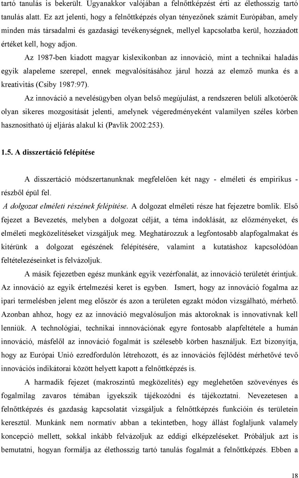 Az 1987-ben kiadott magyar kislexikonban az innováció, mint a technikai haladás egyik alapeleme szerepel, ennek megvalósításához járul hozzá az elemző munka és a kreativitás (Csiby 1987:97).