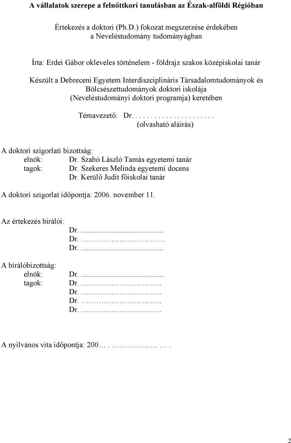 Társadalomtudományok és Bölcsészettudományok doktori iskolája (Neveléstudományi doktori programja) keretében Témavezető: Dr...................... (olvasható aláírás) A doktori szigorlati bizottság: elnök: Dr.