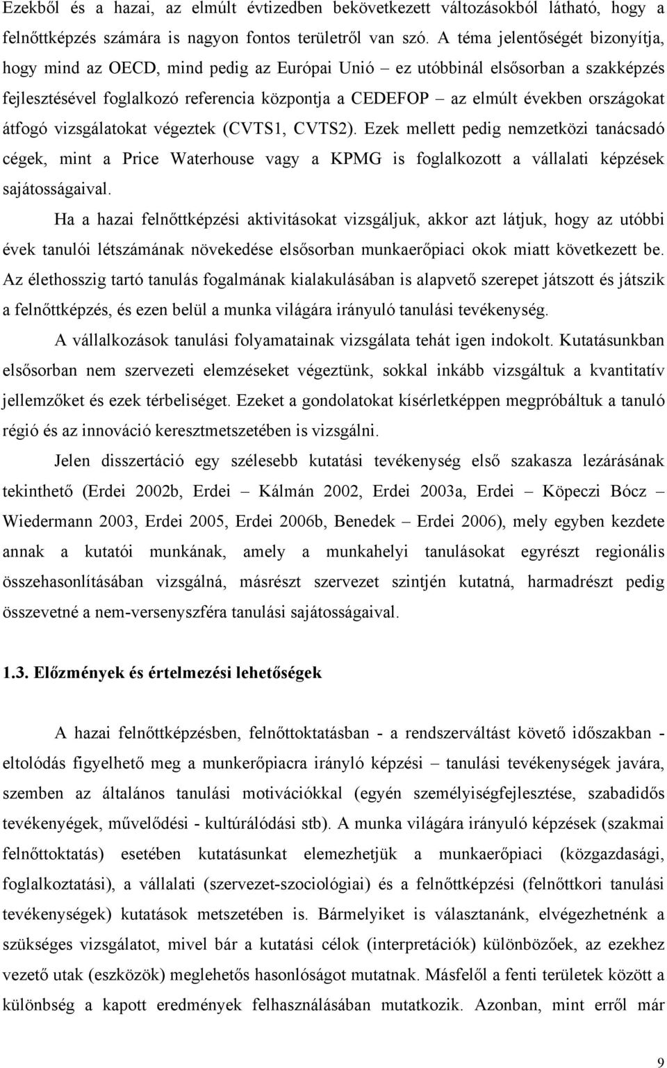 országokat átfogó vizsgálatokat végeztek (CVTS1, CVTS2). Ezek mellett pedig nemzetközi tanácsadó cégek, mint a Price Waterhouse vagy a KPMG is foglalkozott a vállalati képzések sajátosságaival.