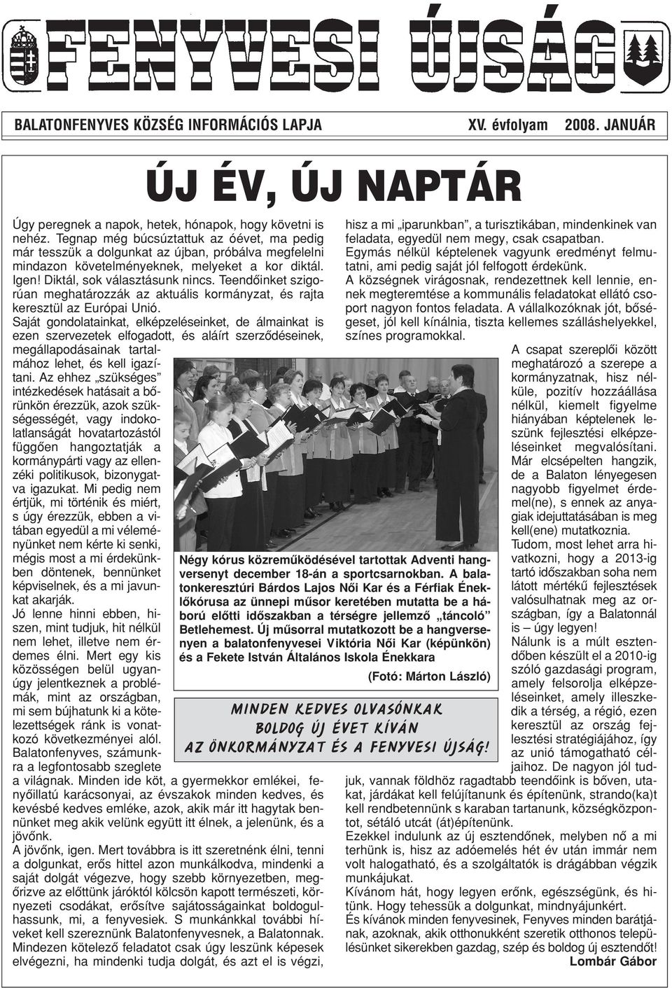 Teendõinket szigorúan meghatározzák az aktuális kormányzat, és rajta keresztül az Európai Unió.