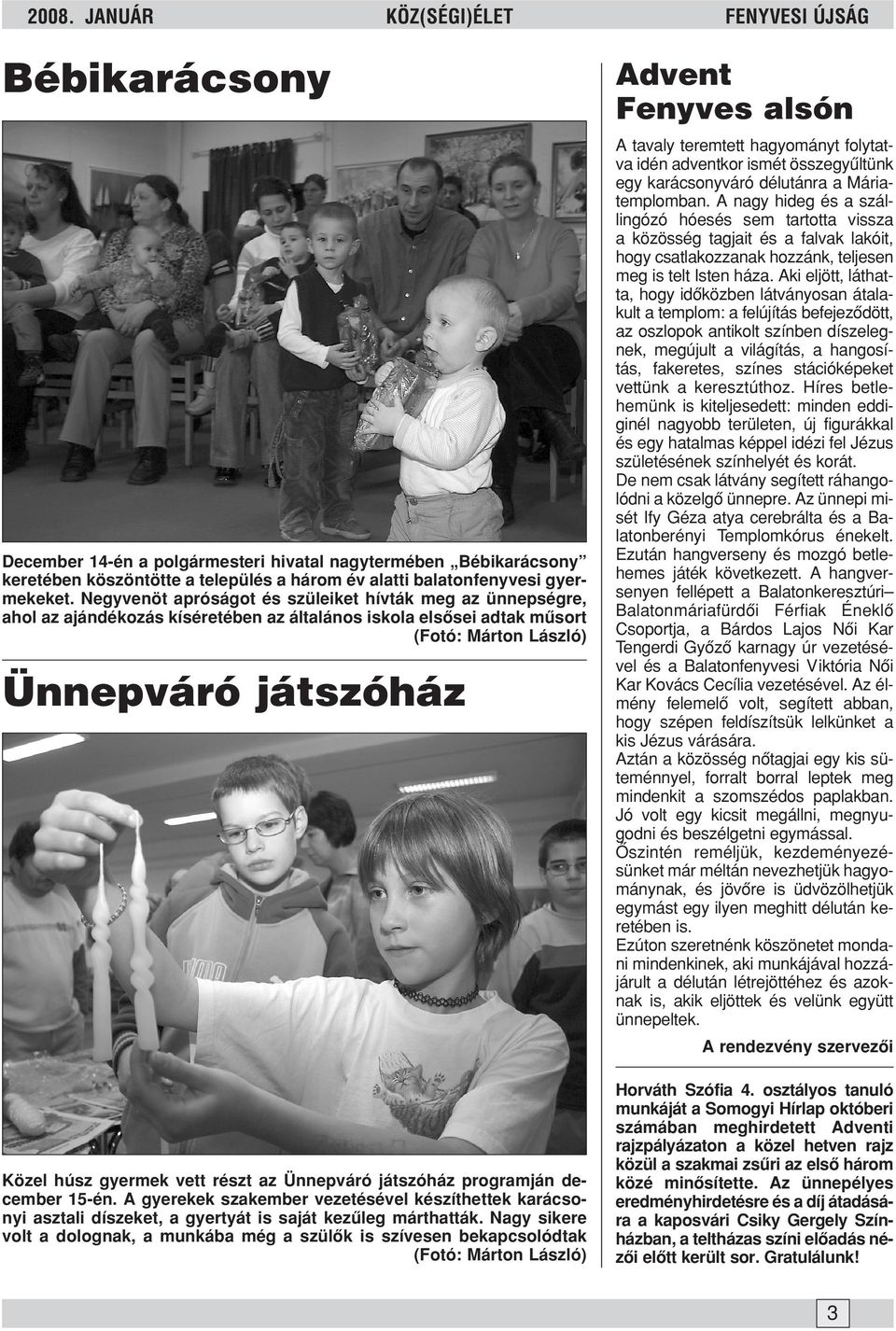 Negyvenöt apróságot és szüleiket hívták meg az ünnepségre, ahol az ajándékozás kíséretében az általános iskola elsõsei adtak mûsort (Fotó: Márton László) Ünnepváró játszóház Közel húsz gyermek vett