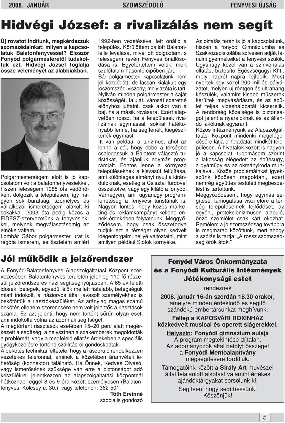 Polgármesterségem elõtt is jó kapcsolatom volt a balatonfenyvesiekkel, hiszen feleségem 1985 óta védõnõként dolgozik a településen, így nagyon sok barátság, személyes és vállalkozói ismeretségem
