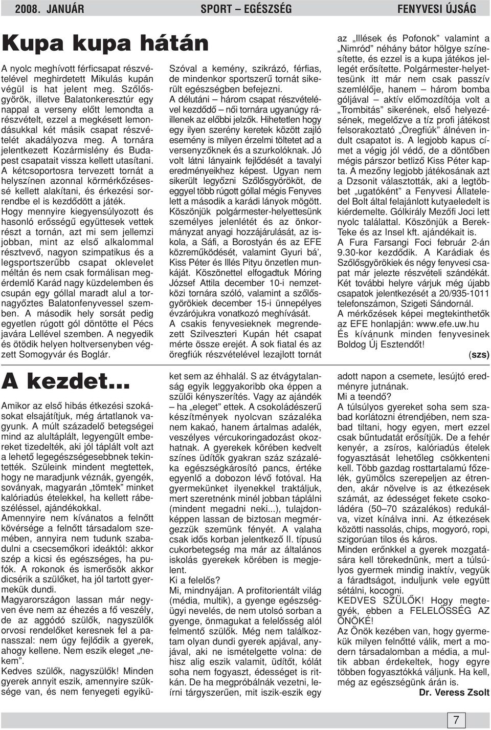 A tornára jelentkezett Kozármislény és Budapest csapatait vissza kellett utasítani.