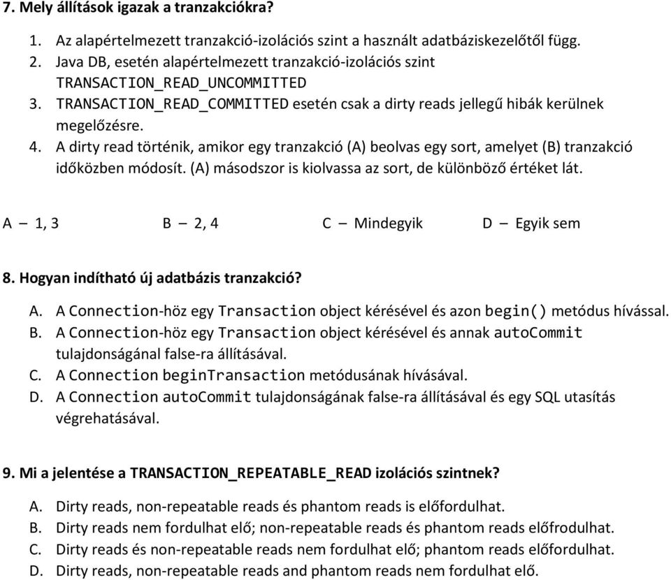 A dirty read történik, amikor egy tranzakció (A) beolvas egy sort, amelyet (B) tranzakció időközben módosít. (A) másodszor is kiolvassa az sort, de különböző értéket lát.