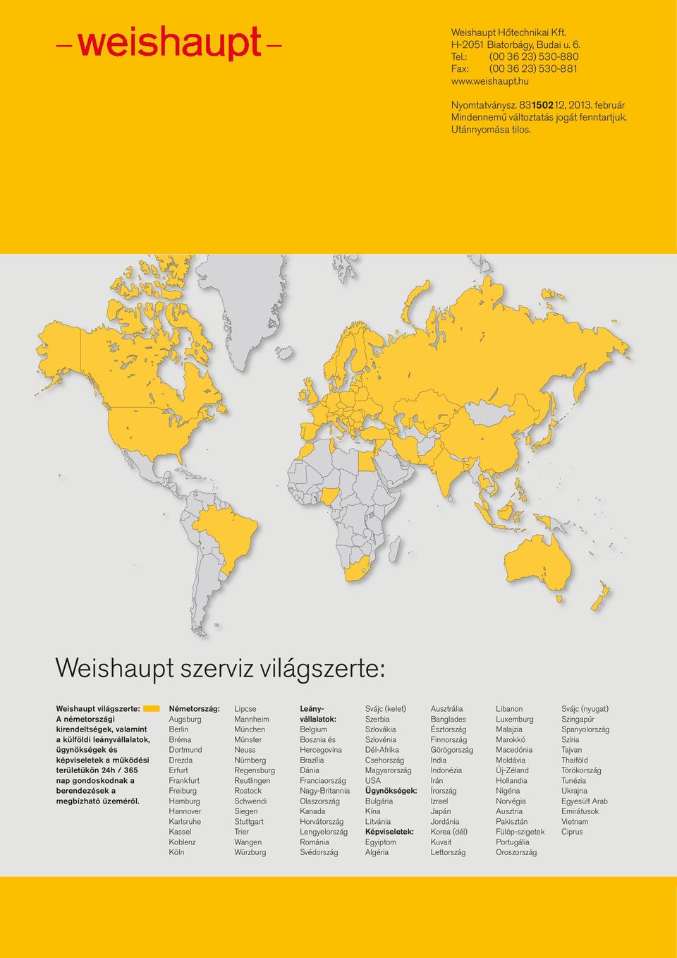 Weishaupt szerviz világszerte: Weishaupt világszerte: A németországi kirendeltségek, valamint a külföldi leányvállalatok, ügynökségek és képviseletek a működési területükön 24h / 365 nap gondoskodnak