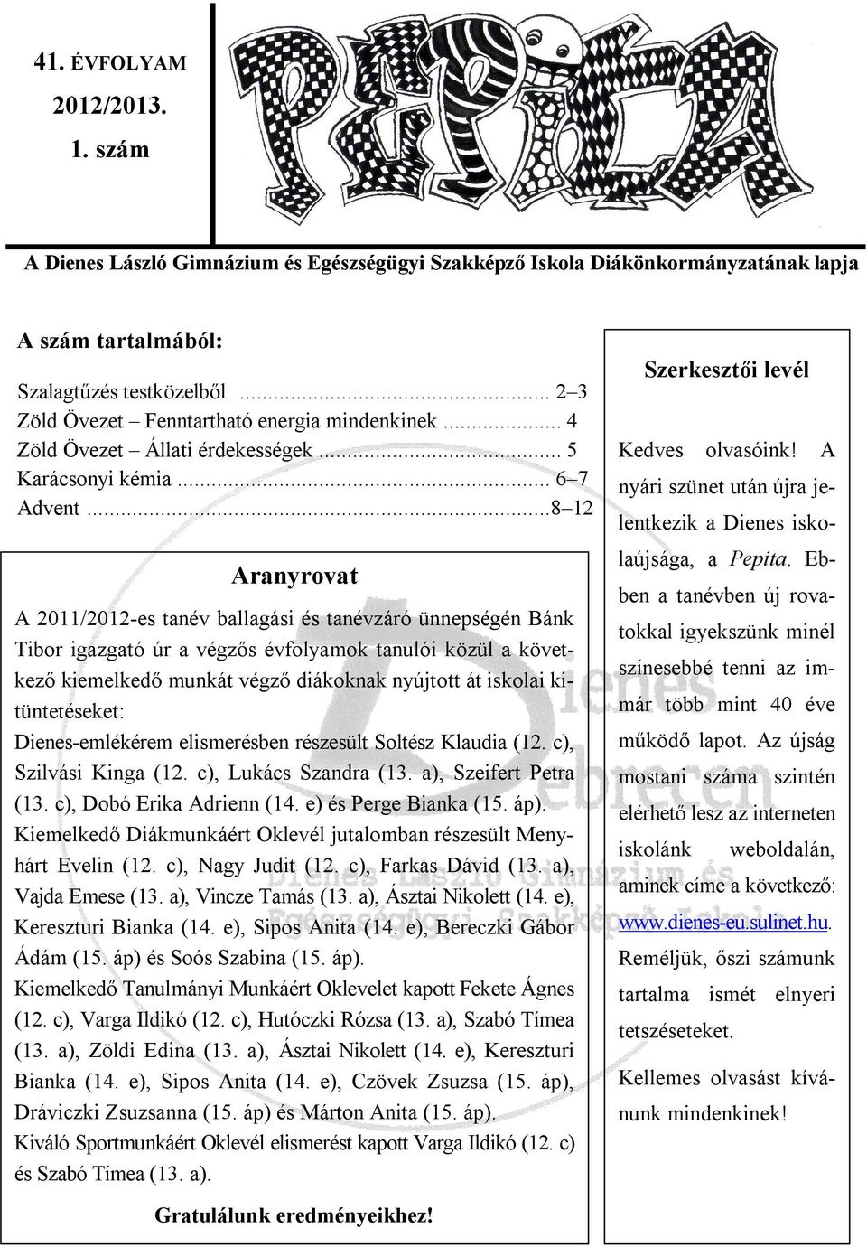 ..8 12 Aranyrovat A 2011/2012-es tanév ballagási és tanévzáró ünnepségén Bánk Tibor igazgató úr a végzős évfolyamok tanulói közül a következő kiemelkedő munkát végző diákoknak nyújtott át iskolai