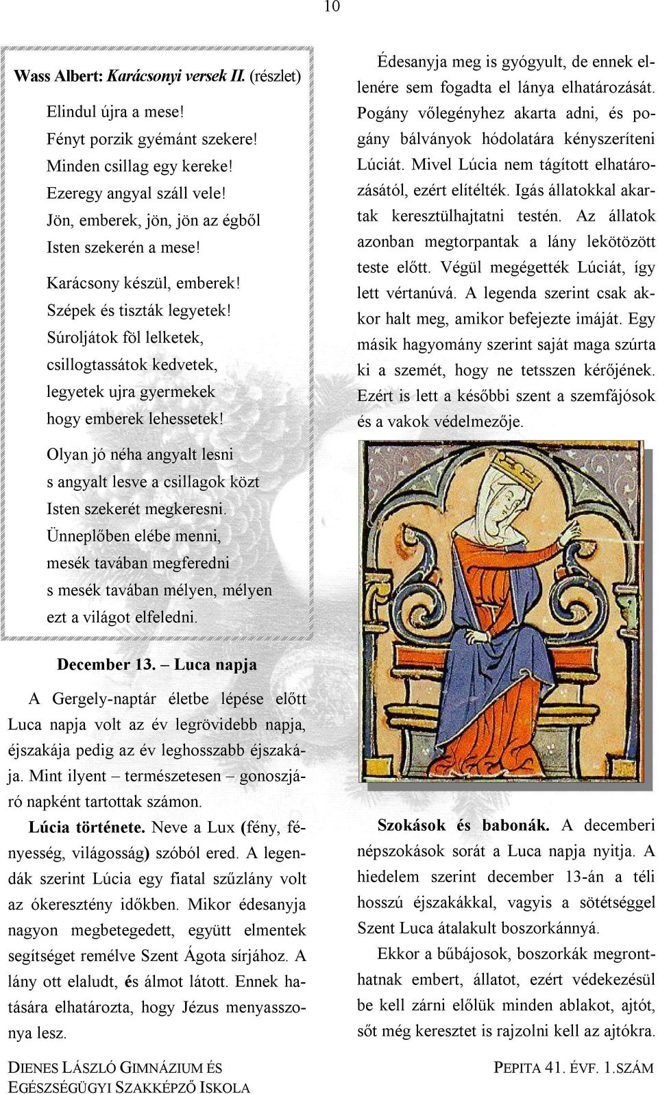 Súroljátok föl lelketek, csillogtassátok kedvetek, legyetek ujra gyermekek hogy emberek lehessetek! Édesanyja meg is gyógyult, de ennek ellenére sem fogadta el lánya elhatározását.