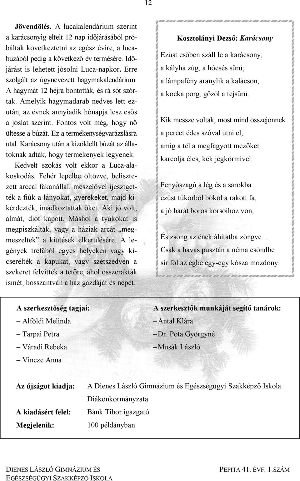 Amelyik hagymadarab nedves lett ezután, az évnek annyiadik hónapja lesz esős a jóslat szerint. Fontos volt még, hogy nő ültesse a búzát. Ez a termékenységvarázslásra utal.