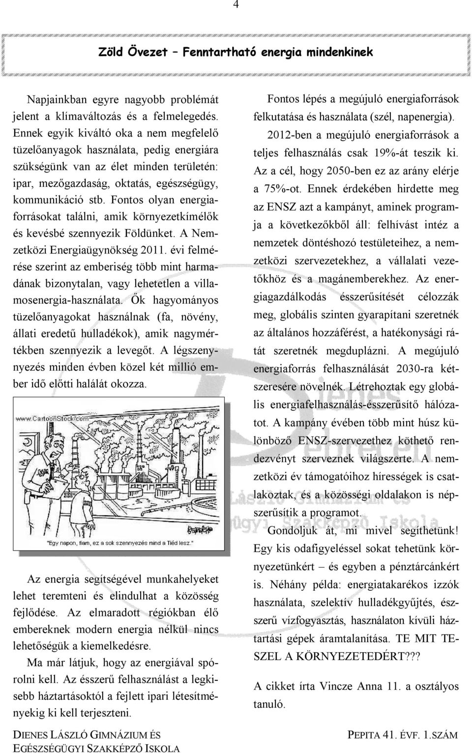 Fontos olyan energiaforrásokat találni, amik környezetkímélők és kevésbé szennyezik Földünket. A Nemzetközi Energiaügynökség 2011.