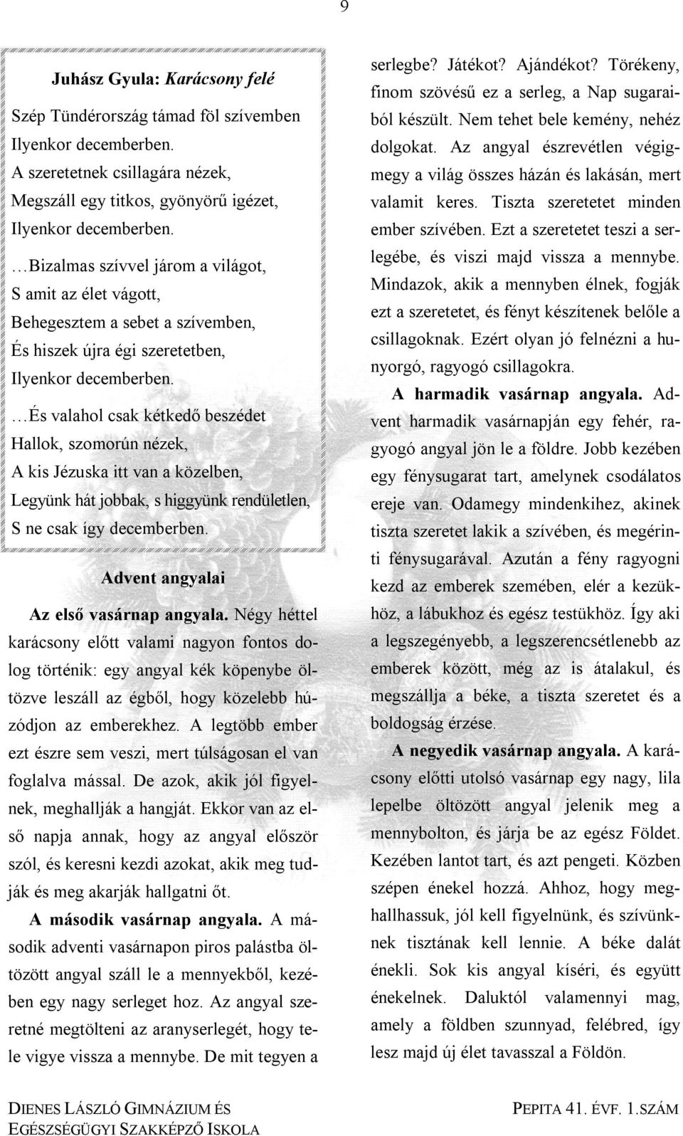 És valahol csak kétkedő beszédet Hallok, szomorún nézek, A kis Jézuska itt van a közelben, Legyünk hát jobbak, s higgyünk rendületlen, S ne csak így decemberben.