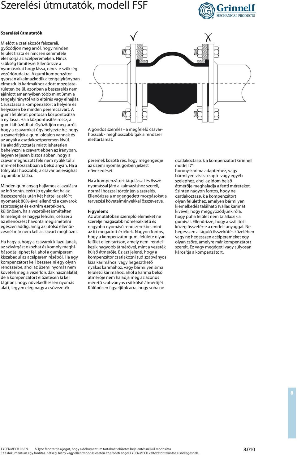 A gumi kompenzátor gyorsan alkalmazkodik a tengelyirányban elmozduló karimákhoz adott mozgásterületen belül, azonban a beszerelés nem ajánlott amennyiben több mint 3mm a tengelyiránytól való eltérés