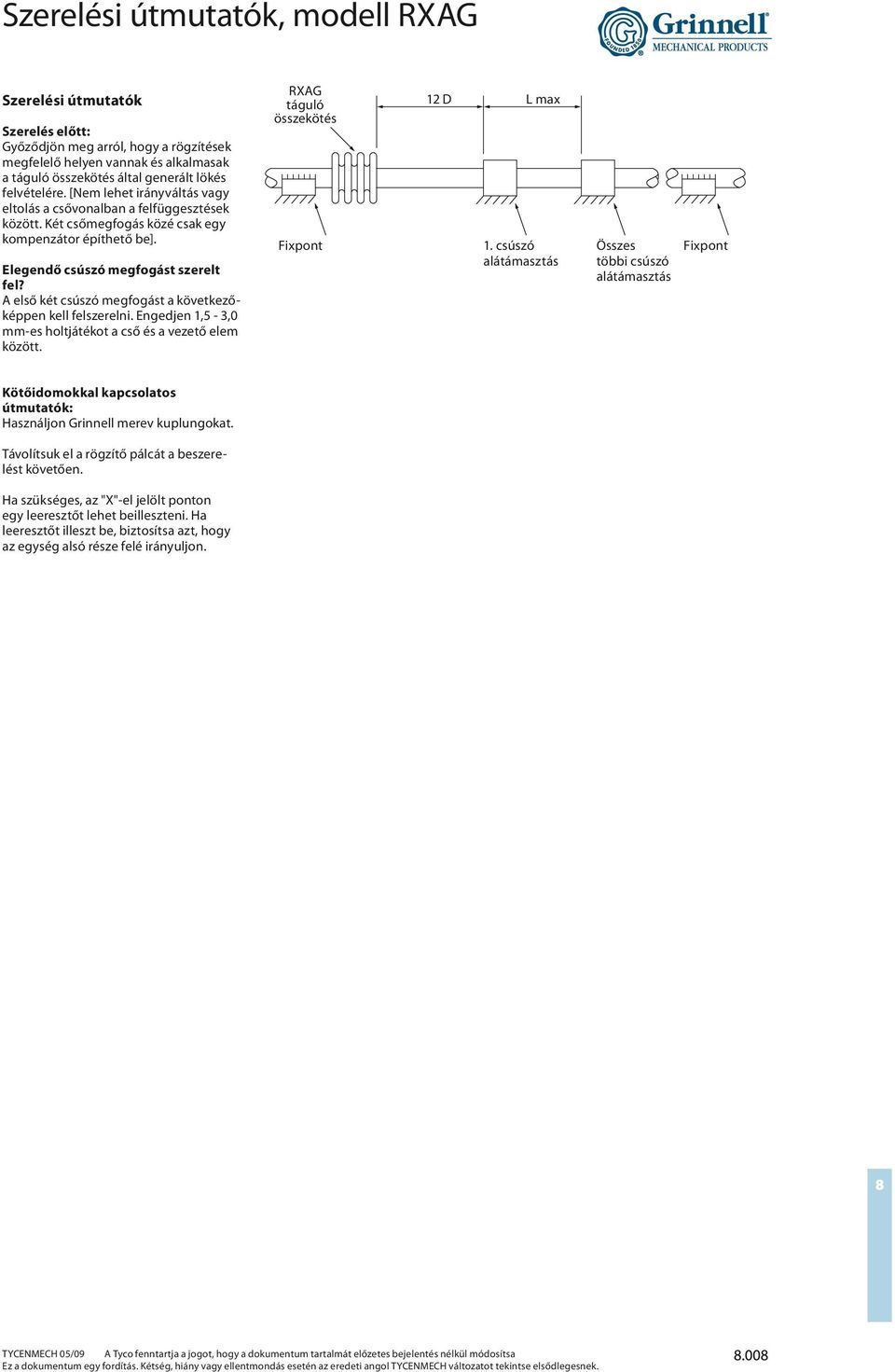 A első két csúszó megfogást a következőképpen kell felszerelni. Engedjen 1,5-3,0 mm-es holtjátékot a cső és a vezető elem között. RXAG táguló összekötés Fixpont 12 D L max 1.