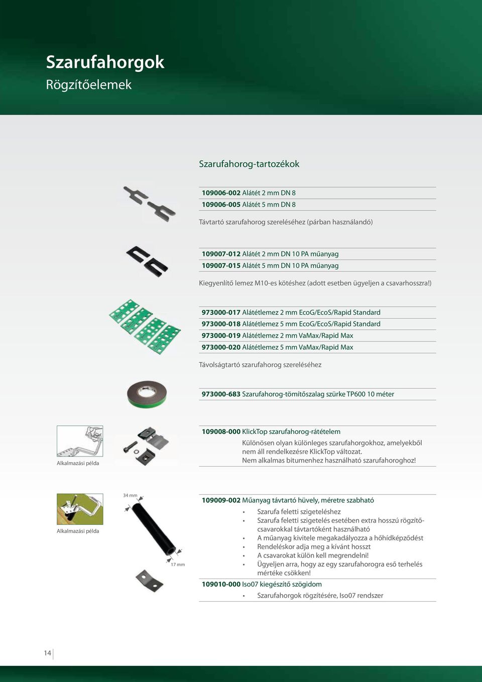 ) 973000-017 Alátétlemez 2 mm EcoG/EcoS/Rapid Standard 973000-018 Alátétlemez 5 mm EcoG/EcoS/Rapid Standard 973000-019 Alátétlemez 2 mm VaMax/Rapid Max 973000-020 Alátétlemez 5 mm VaMax/Rapid Max