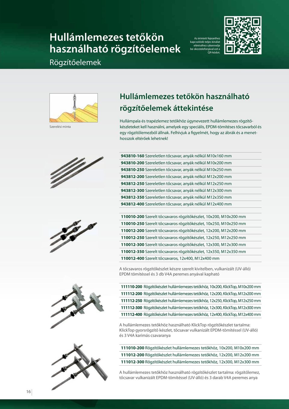 EPDM-tömítéses tőcsavarból és egy rögzítőlemezből állnak. Felhívjuk a figyelmét, hogy az ábrák és a menethosszok eltérőek lehetnek!