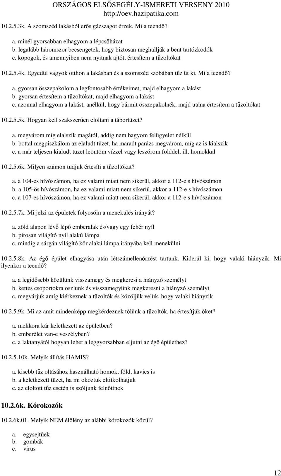 gyorsan értesítem a tőzoltókat, majd elhagyom a lakást c. azonnal elhagyom a lakást, anélkül, hogy bármit összepakolnék, majd utána értesítem a tőzoltókat 10.2.5.5k.