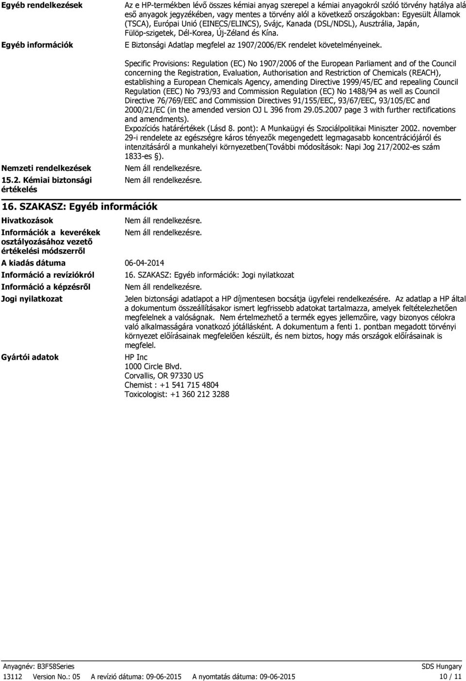 országokban: Egyesült Államok (TSCA), Európai Unió (EINECS/ELINCS), Svájc, Kanada (DSL/NDSL), Ausztrália, Japán, Fülöpszigetek, DélKorea, ÚjZéland és Kína.