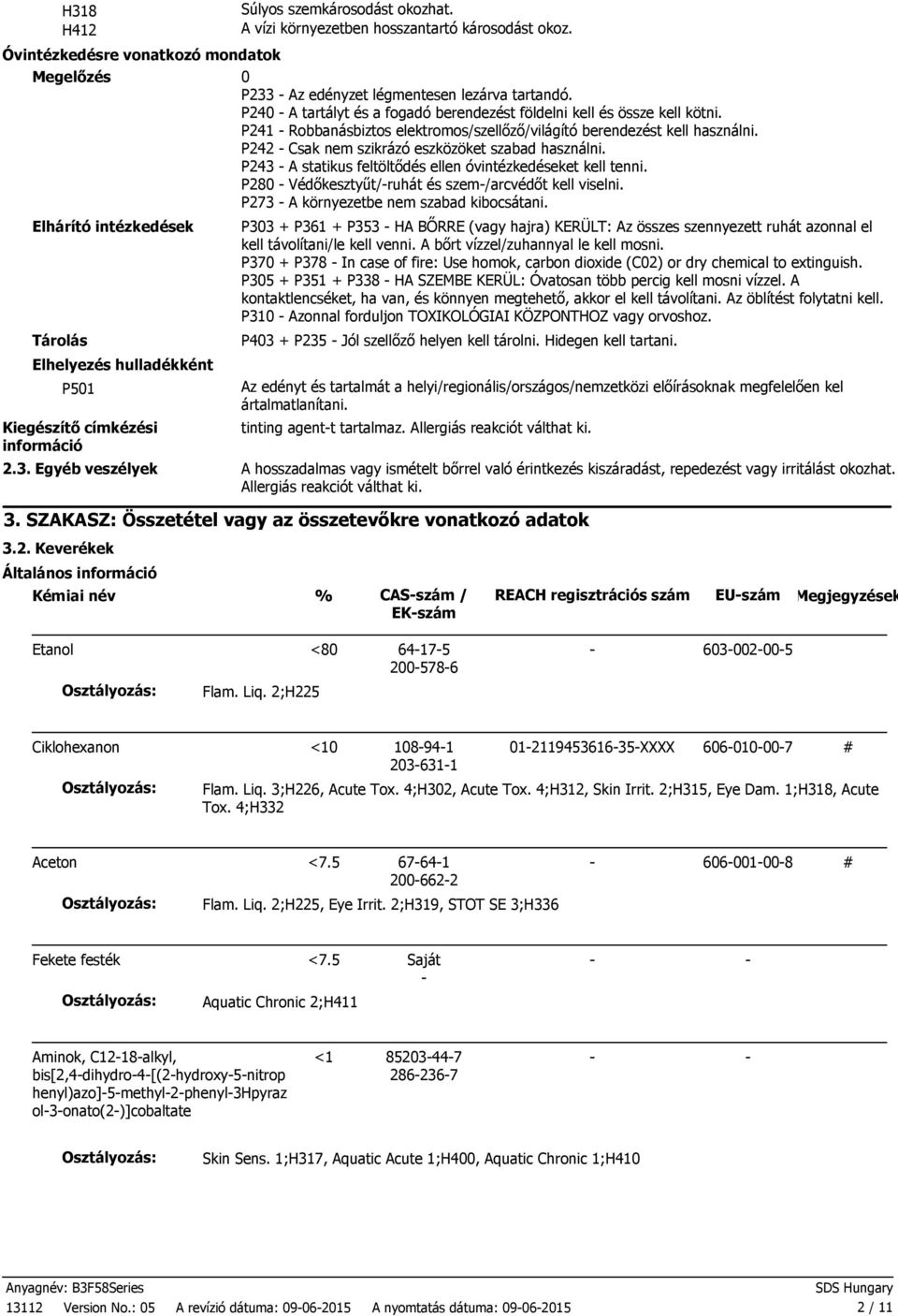 P242 Csak nem szikrázó eszközöket szabad használni. P243 A statikus feltöltődés ellen óvintézkedéseket kell tenni. P280 Védőkesztyűt/ruhát és szem/arcvédőt kell viselni.