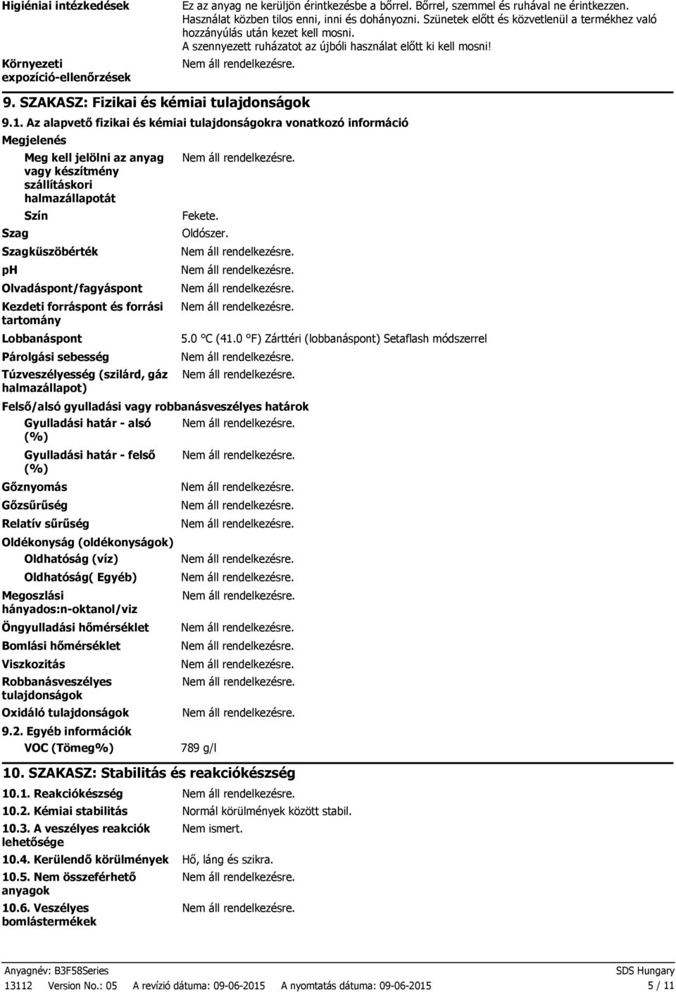 Az alapvető fizikai és kémiai tulajdonságokra vonatkozó információ Megjelenés Szag Meg kell jelölni az anyag vagy készítmény szállításkori halmazállapotát Szín Szagküszöbérték ph