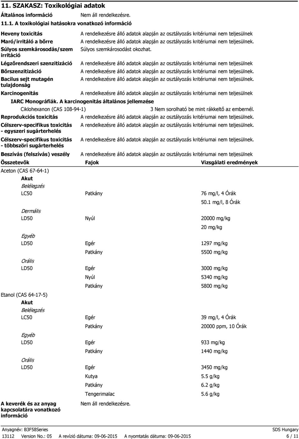 A karcinogenitás általános jellemzése Ciklohexanon (CAS 108941) Reprodukciós toxicitás Célszervspecifikus toxicitás egyszeri sugárterhelés Célszervspecifikus toxicitás többszöri sugárterhelés