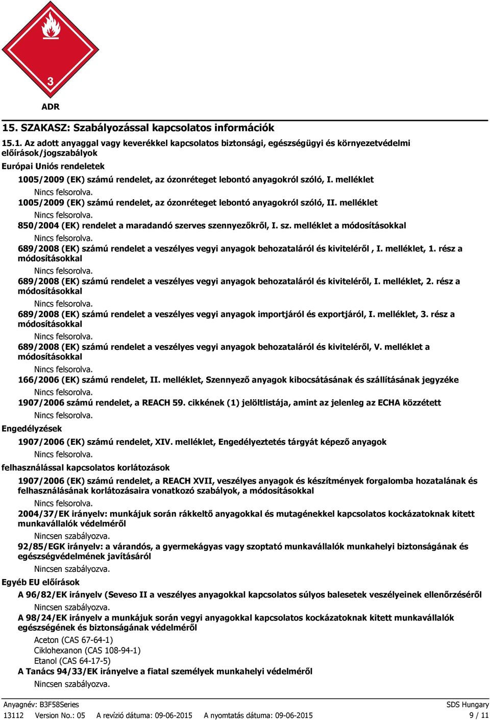 .1. Az adott anyaggal vagy keverékkel kapcsolatos biztonsági, egészségügyi és környezetvédelmi előírások/jogszabályok Európai Uniós rendeletek 1005/2009 (EK) számú rendelet, az ózonréteget lebontó
