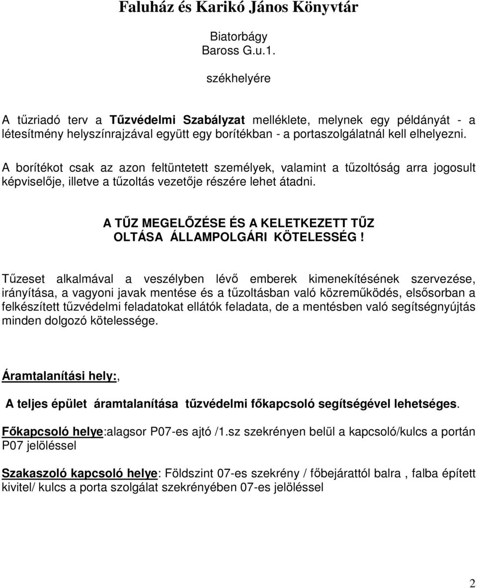 A borítékot csak az azon feltüntetett személyek, valamint a tűzoltóság arra jogosult képviselője, illetve a tűzoltás vezetője részére lehet átadni.