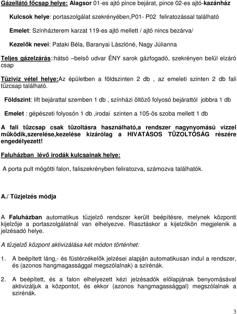 helye:az épületben a földszinten 2 db, az emeleti szinten 2 db fali tűzcsap található.