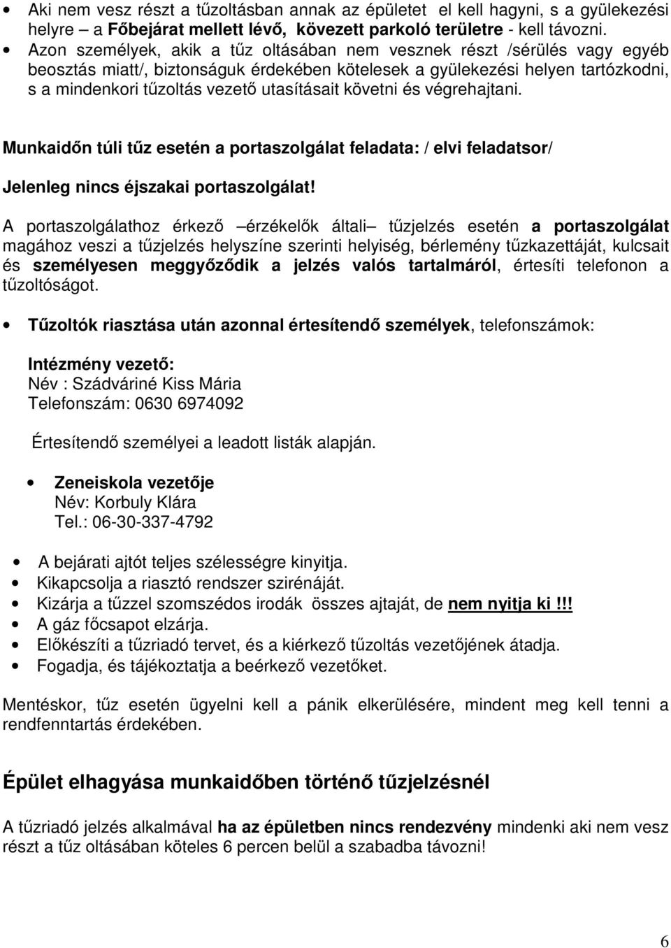 utasításait követni és végrehajtani. Munkaidőn túli tűz esetén a portaszolgálat feladata: / elvi feladatsor/ Jelenleg nincs éjszakai portaszolgálat!