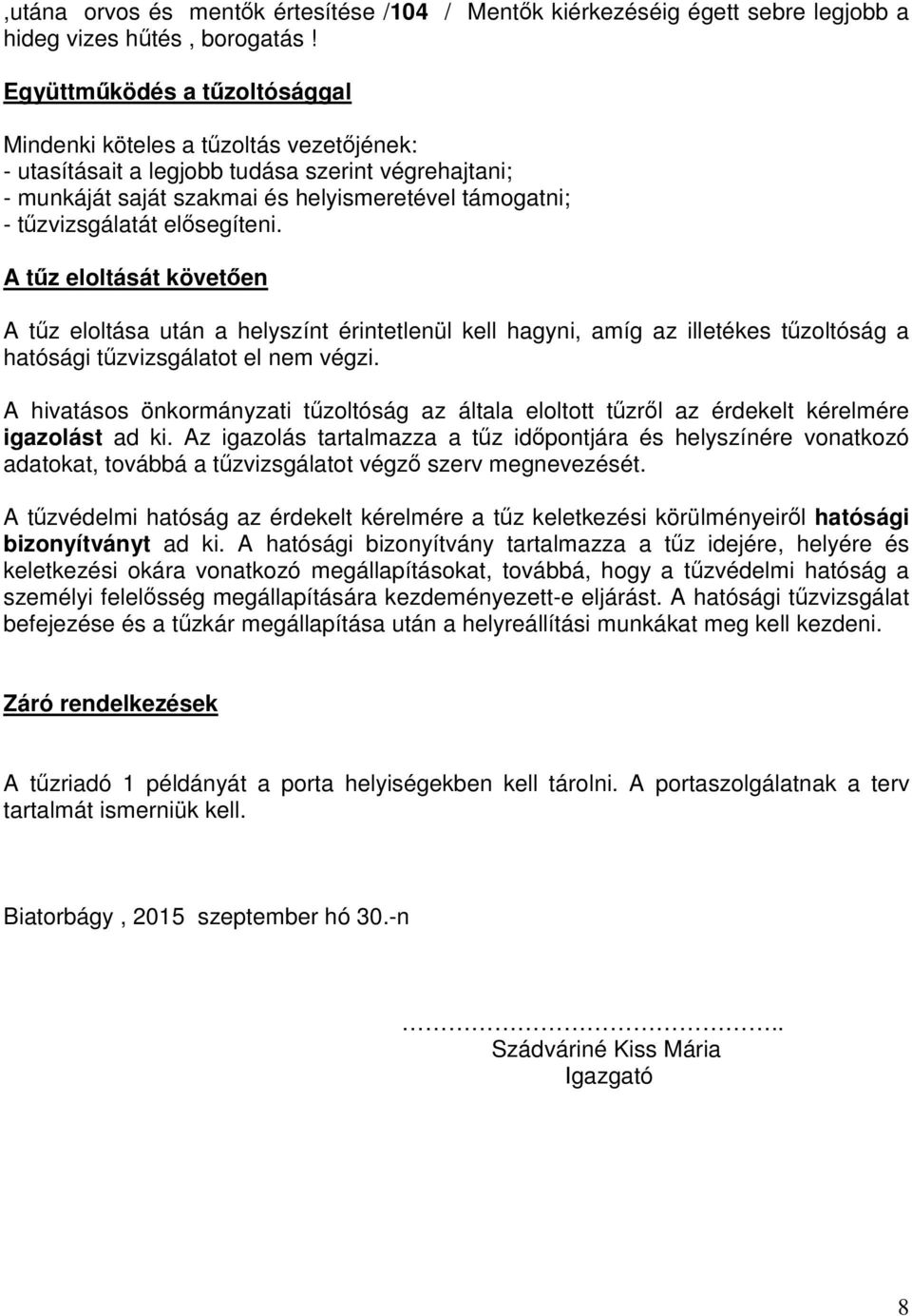 elősegíteni. A tűz eloltását követően A tűz eloltása után a helyszínt érintetlenül kell hagyni, amíg az illetékes tűzoltóság a hatósági tűzvizsgálatot el nem végzi.