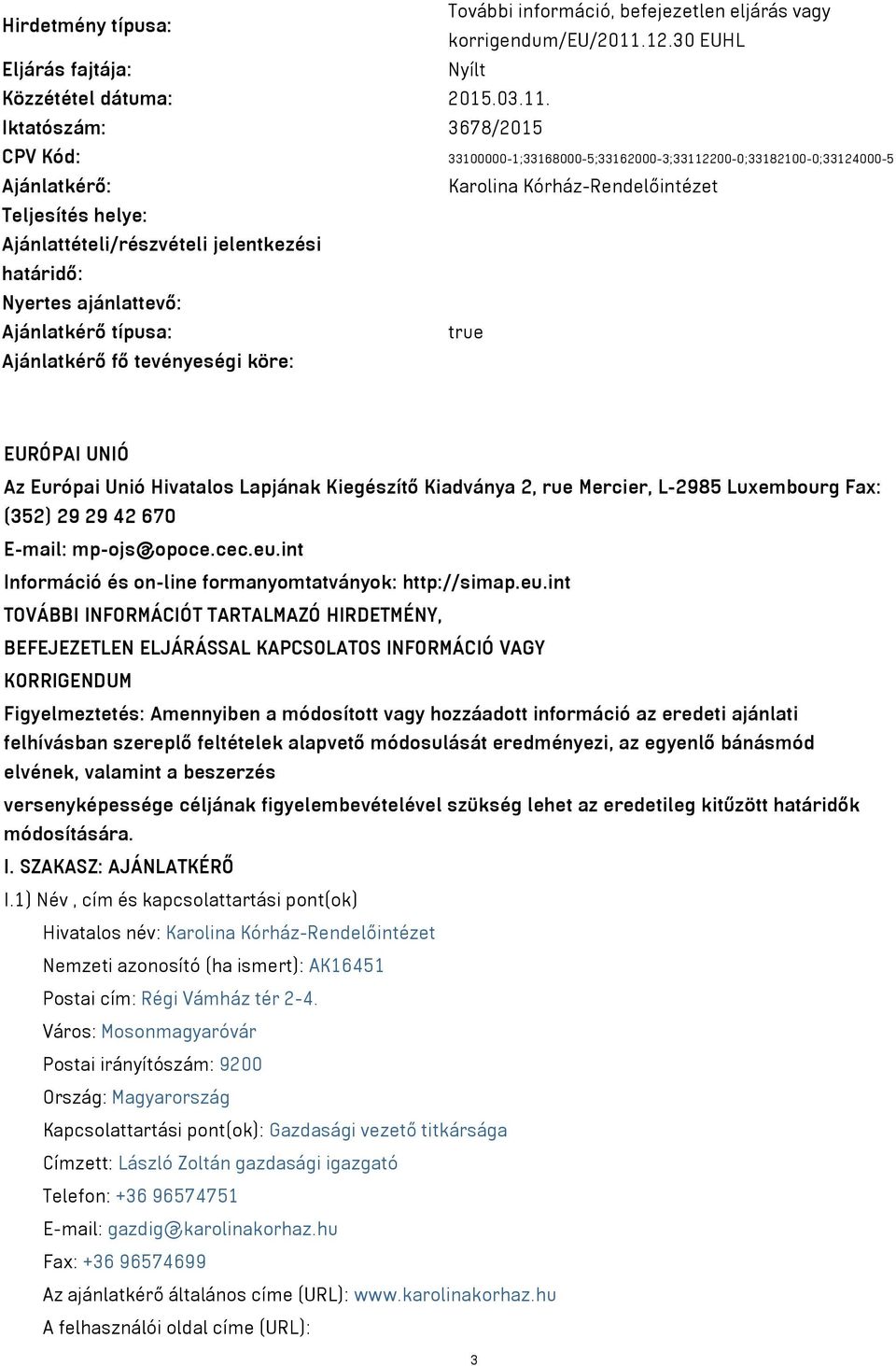 Iktatószám: 3678/2015 CPV Kód: 33100000-1;33168000-5;33162000-3;33112200-0;33182100-0;33124000-5 Ajánlatkérő: Karolina Kórház-Rendelőintézet Teljesítés helye: Ajánlattételi/részvételi jelentkezési