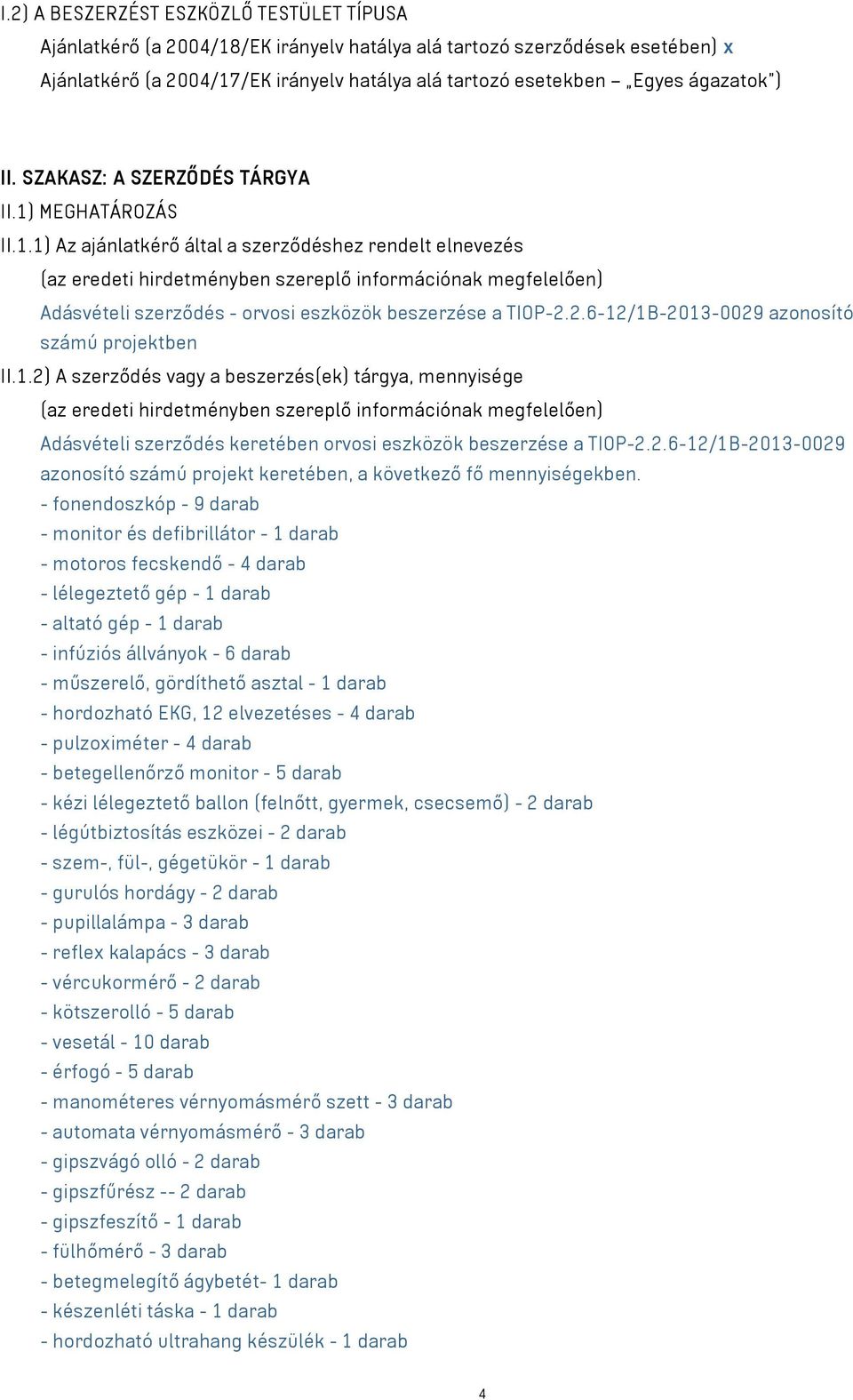 MEGHATÁROZÁS II.1.1) Az ajánlatkérő által a szerződéshez rendelt elnevezés (az eredeti hirdetményben szereplő információnak megfelelően) Adásvételi szerződés - orvosi eszközök beszerzése a TIOP-2.