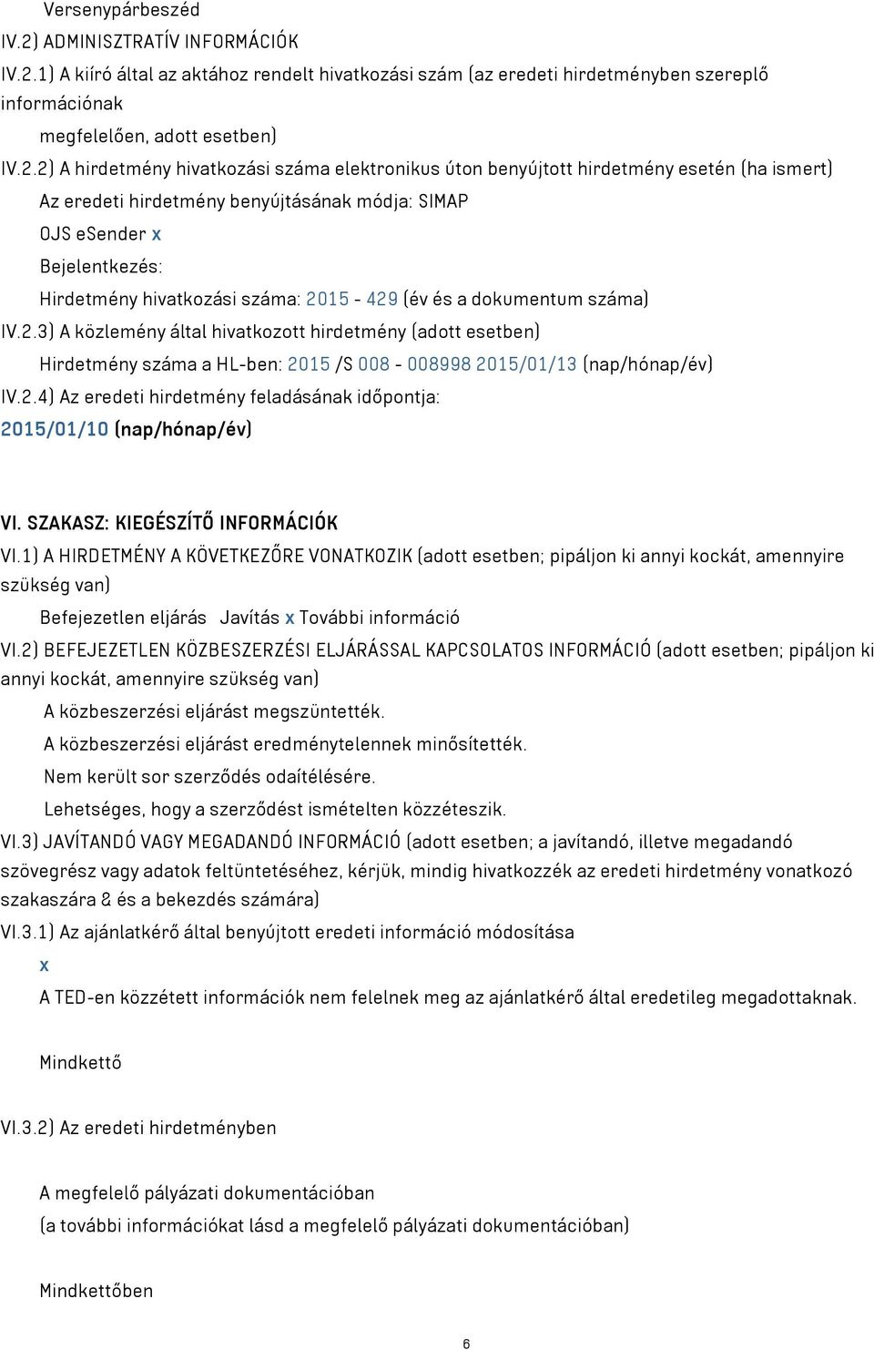 1) A kiíró által az aktához rendelt hivatkozási szám (az eredeti hirdetményben szereplő információnak megfelelően, adott esetben) IV.2.