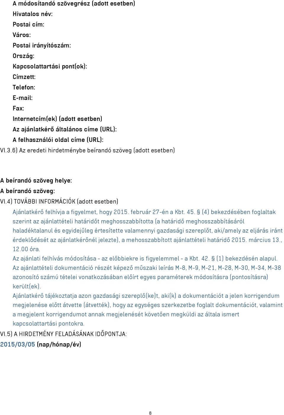 4) TOVÁBBI INFORMÁCIÓK (adott esetben) Ajánlatkérő felhívja a figyelmet, hogy 2015. február 27-én a Kbt. 45.