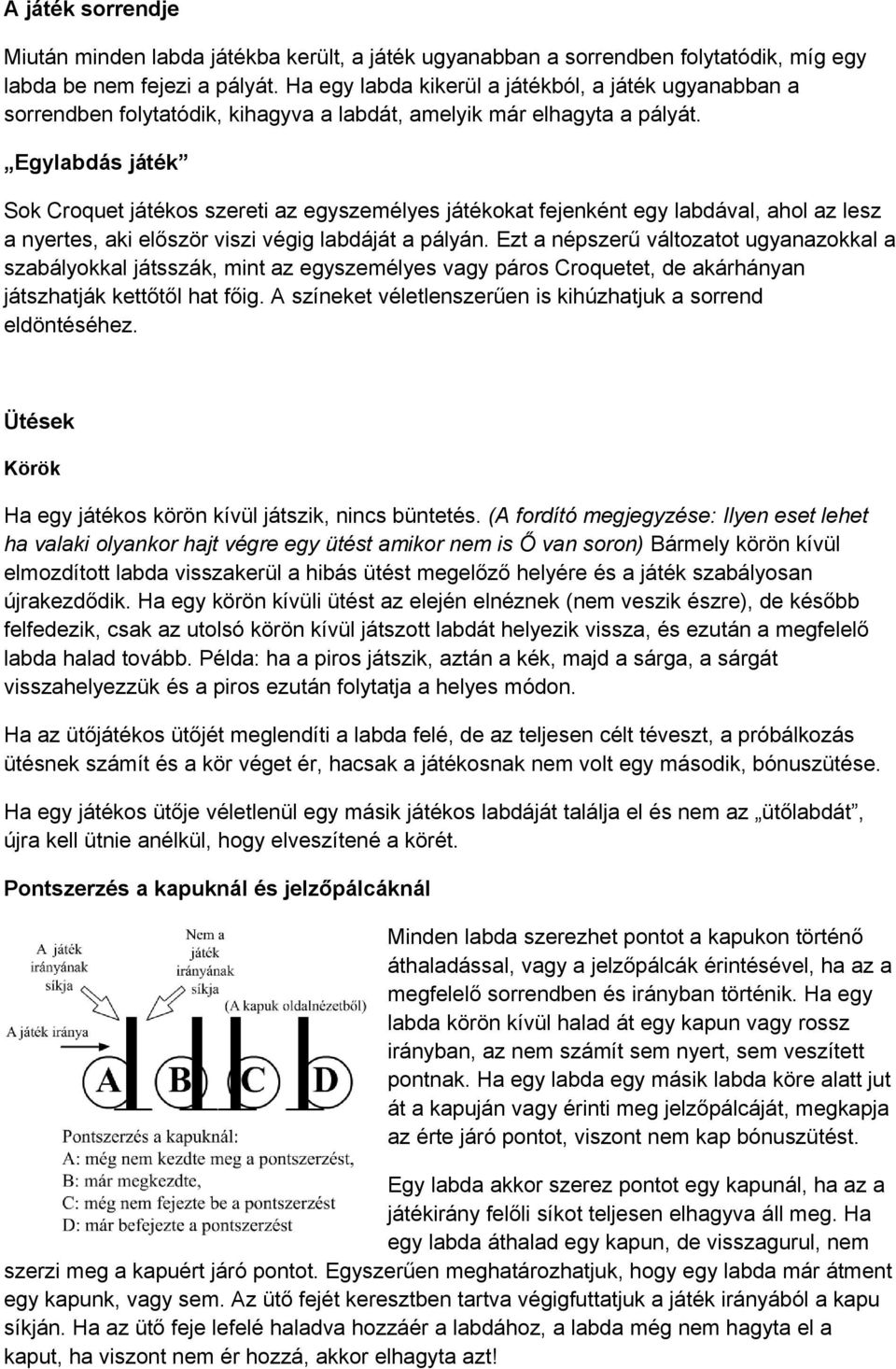 Egylabdás játék Sok Croquet játékos szereti az egyszemélyes játékokat fejenként egy labdával, ahol az lesz a nyertes, aki először viszi végig labdáját a pályán.