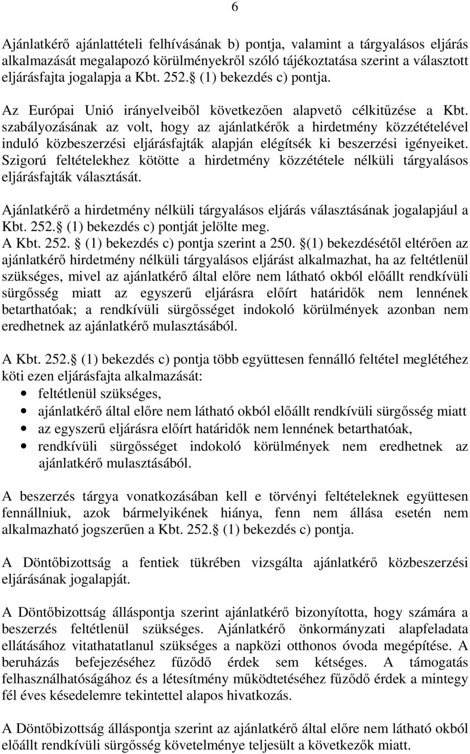 szabályozásának az volt, hogy az ajánlatkérők a hirdetmény közzétételével induló közbeszerzési eljárásfajták alapján elégítsék ki beszerzési igényeiket.