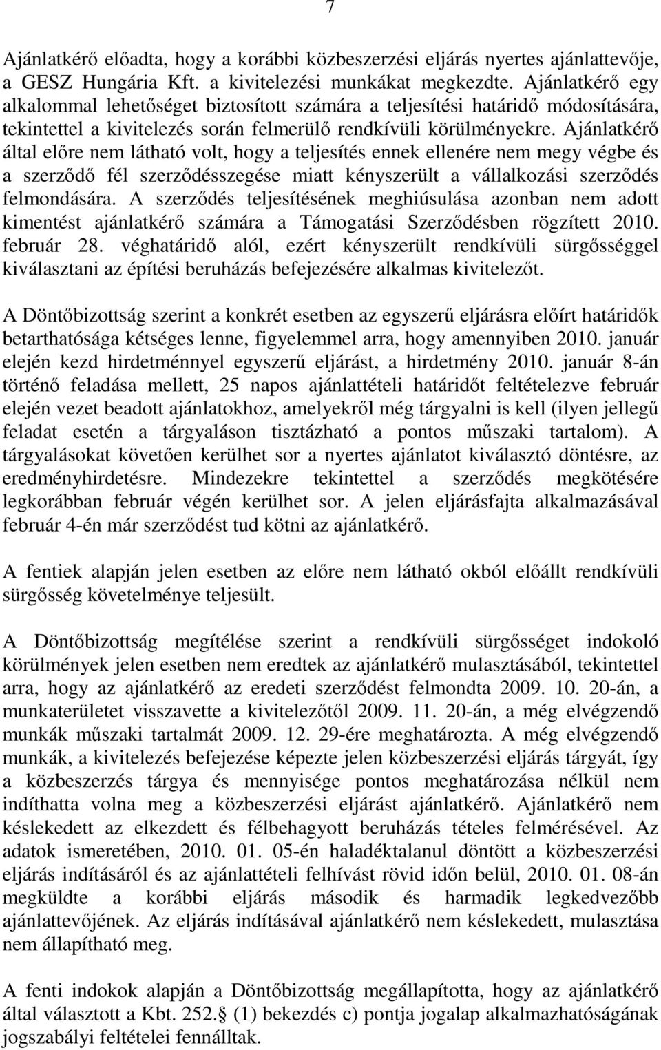 Ajánlatkérő által előre nem látható volt, hogy a teljesítés ennek ellenére nem megy végbe és a szerződő fél szerződésszegése miatt kényszerült a vállalkozási szerződés felmondására.