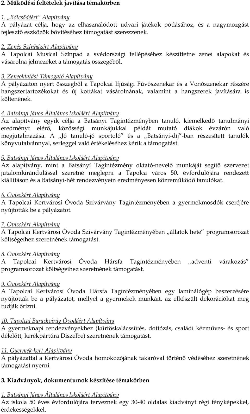 Zeneoktatást Támogató A pályázaton nyert ből a Tapolcai Ifjúsági Fúvószenekar és a Vonószenekar részére hangszertartozékokat és új kottákat vásárolnának, valamint a hangszerek javítására is