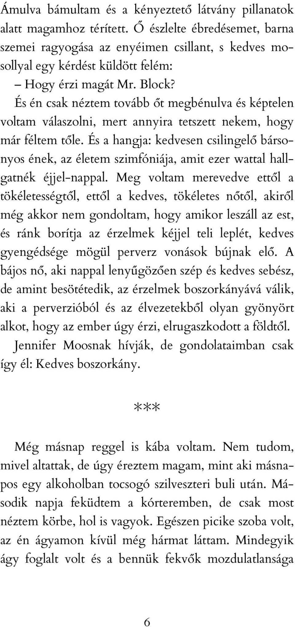 És én csak néztem tovább őt megbénulva és képtelen voltam válaszolni, mert annyira tetszett nekem, hogy már féltem tőle.