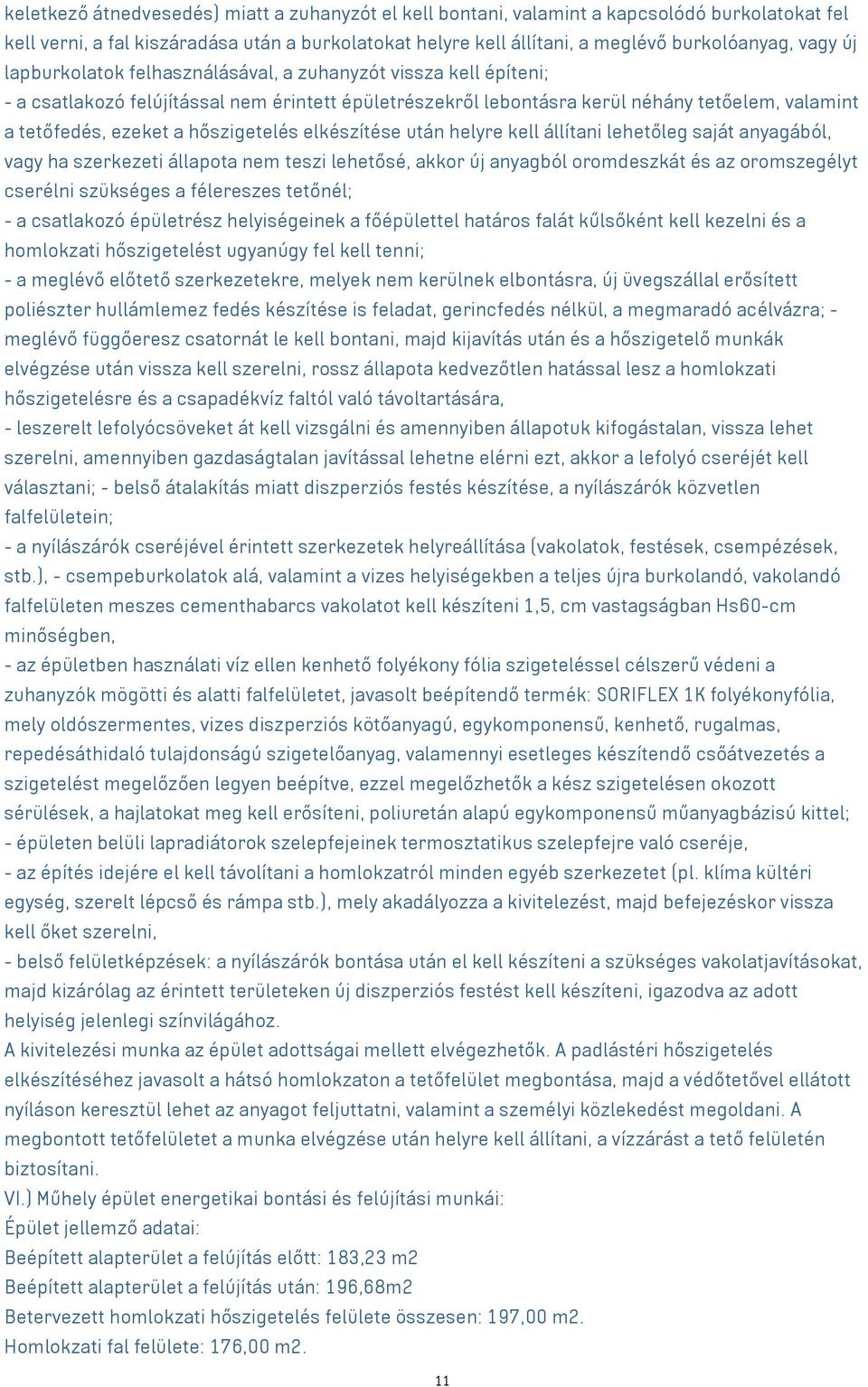 hőszigetelés elkészítése után helyre kell állítani lehetőleg saját anyagából, vagy ha szerkezeti állapota nem teszi lehetősé, akkor új anyagból oromdeszkát és az oromszegélyt cserélni szükséges a