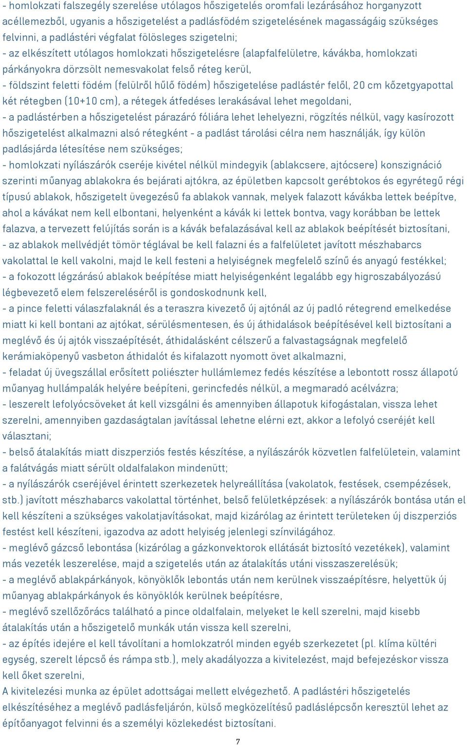 feletti födém (felülről hűlő födém) hőszigetelése padlástér felől, 20 cm kőzetgyapottal két rétegben (10+10 cm), a rétegek átfedéses lerakásával lehet megoldani, - a padlástérben a hőszigetelést