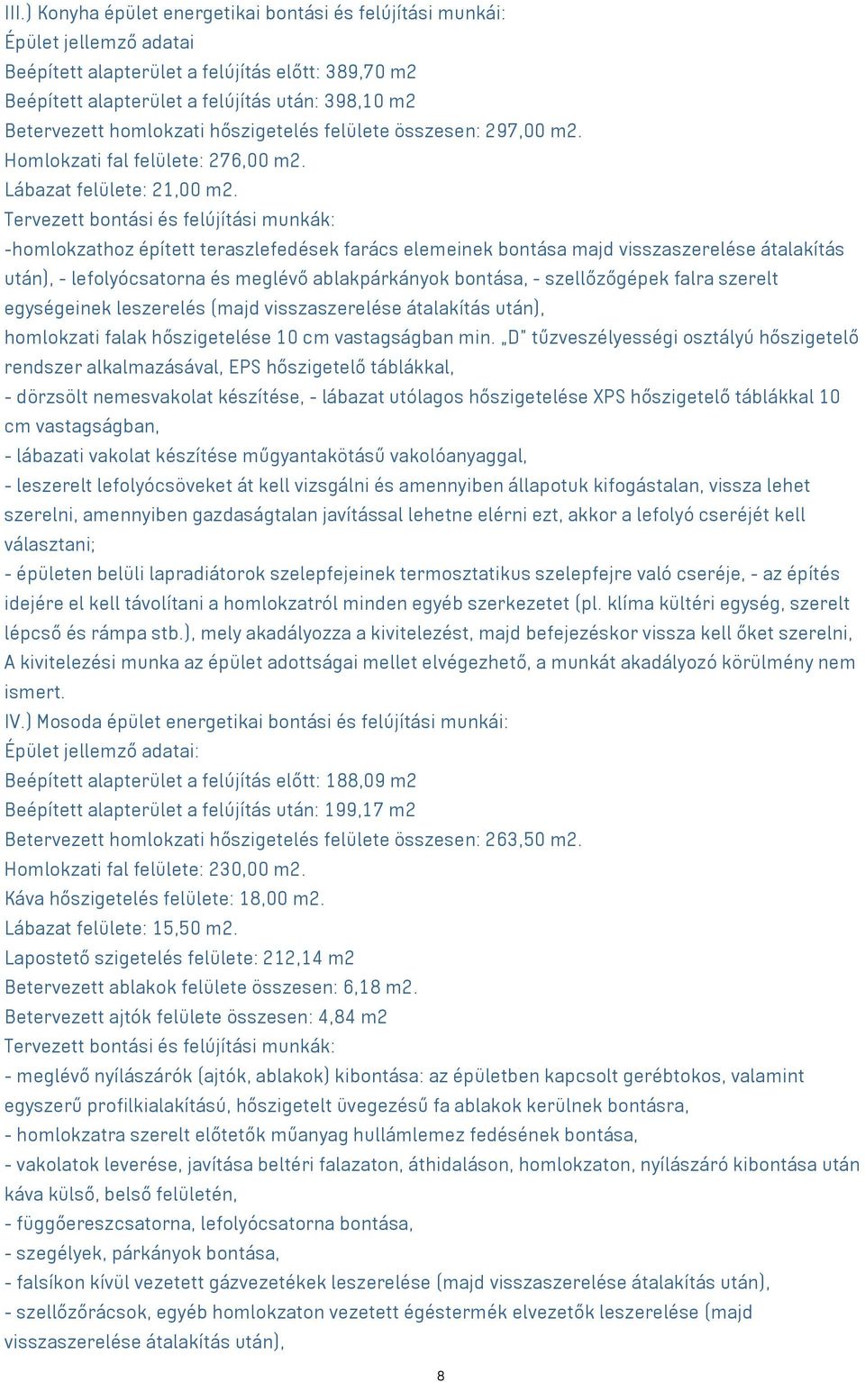 Tervezett bontási és felújítási munkák: -homlokzathoz épített teraszlefedések farács elemeinek bontása majd visszaszerelése átalakítás után), - lefolyócsatorna és meglévő ablakpárkányok bontása, -