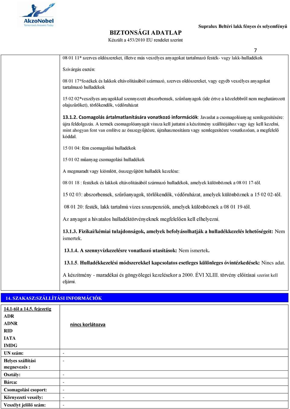 védőruházat 7 13.1.2. Csomagolás ártalmatlanítására vonatkozó információk: Javaslat a csomagolóanyag semlegesítésére: újra feldolgozás.