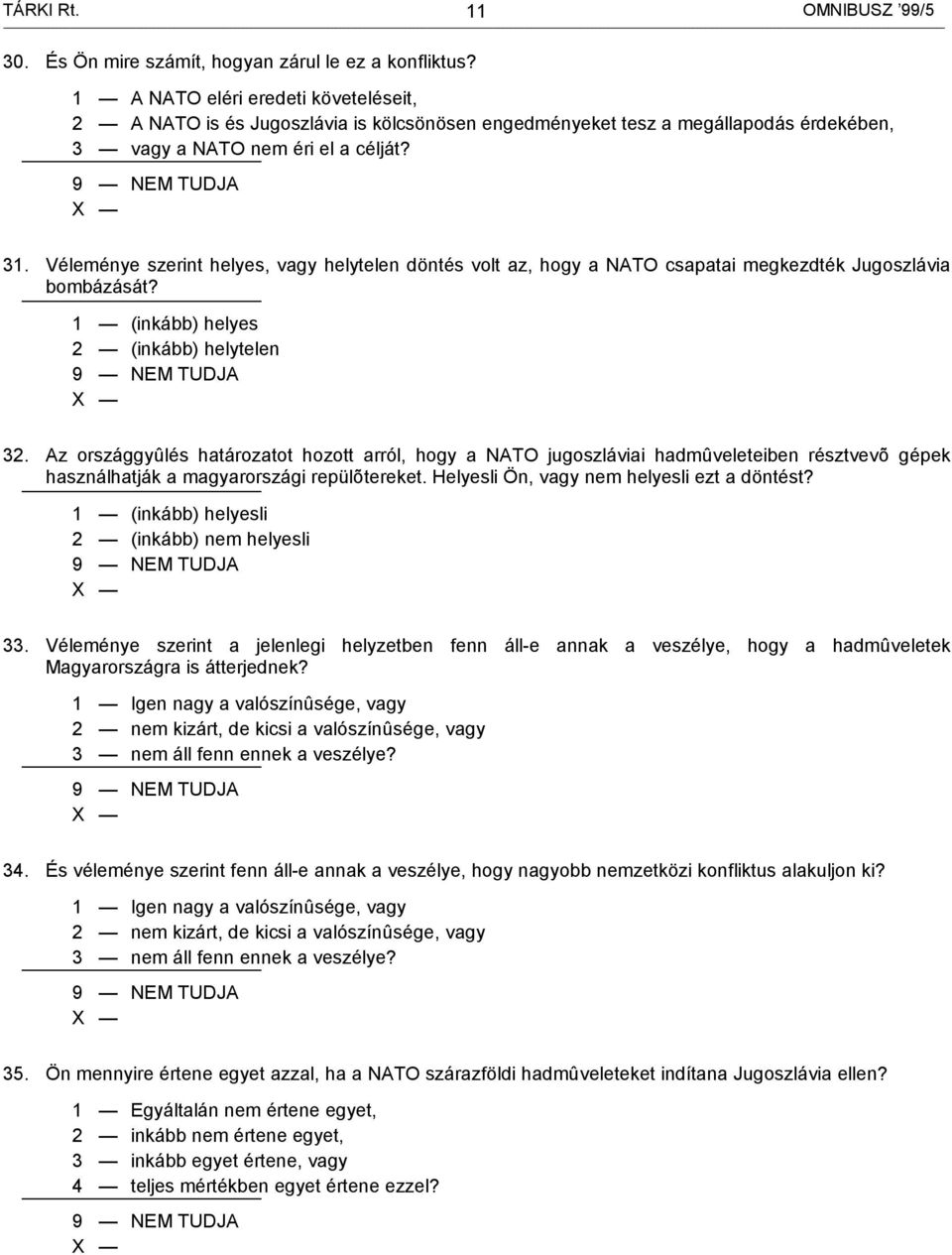 Véleménye szerint helyes, vagy helytelen döntés volt az, hogy a NATO csapatai megkezdték Jugoszlávia bombázását? 1 (inkább) helyes 2 (inkább) helytelen 32.