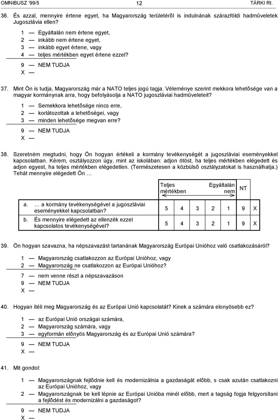 Véleménye szerint mekkora lehetõsége van a magyar kormánynak arra, hogy befolyásolja a NATO jugoszláviai hadmûveleteit?