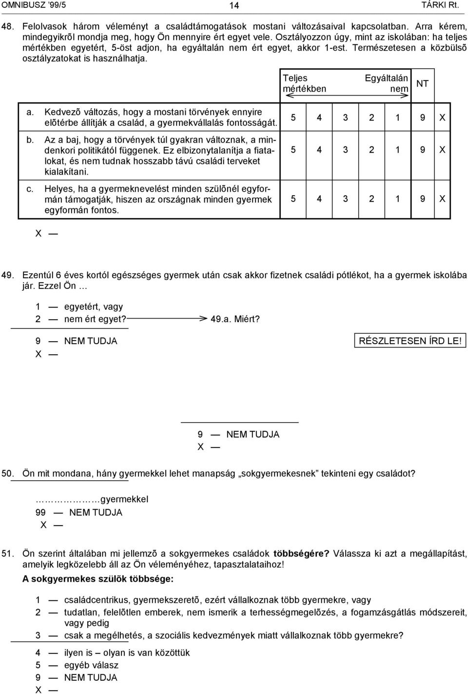 Teljes mértékben Egyáltalán nem NT a. Kedvezõ változás, hogy a mostani törvények ennyire elõtérbe állítják a család, a gyermekvállalás fontosságát. b.