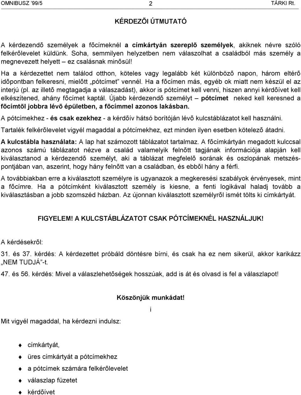 Ha a kérdezettet nem találod otthon, köteles vagy legalább két különbözõ napon, három eltérõ idõpontban felkeresni, mielõtt pótcímet vennél.